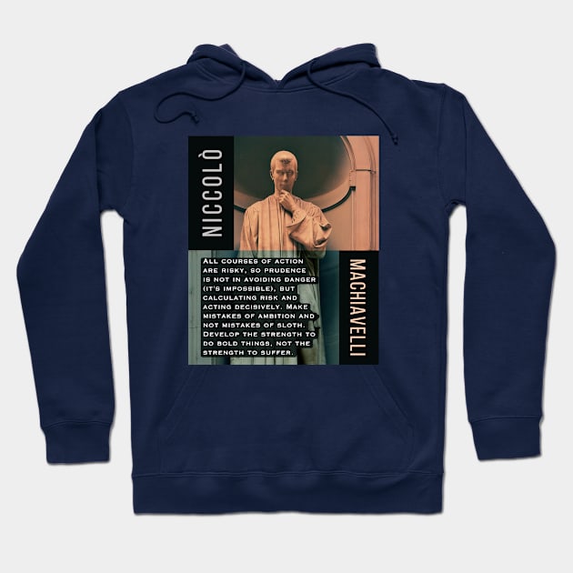 Niccolò Machiavelli portrait and quote: All courses of action are risky, so prudence is not in avoiding danger (it's impossible), but calculating risk and acting decisively... Hoodie by artbleed